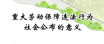 重大劳动保障违法行为社会公布的意义