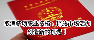 取消多项职业资格:释放市场活力 创造新的机遇!